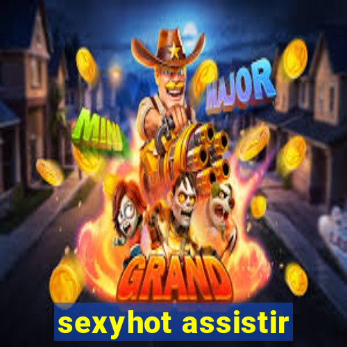 sexyhot assistir